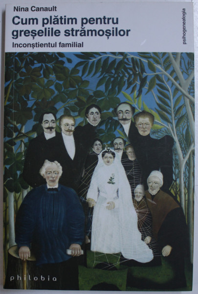 CUM PLATIM PENTRU GRESELILE STRAMOSILOR  - INCONSTIENTUL FAMILIAL de NINA CANAULT , 2016