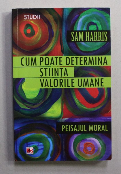 CUM POATE DETERMINA STIINTA VALORILE UMANE - PEISAJUL MORAL de SAM HARRIS , 2013