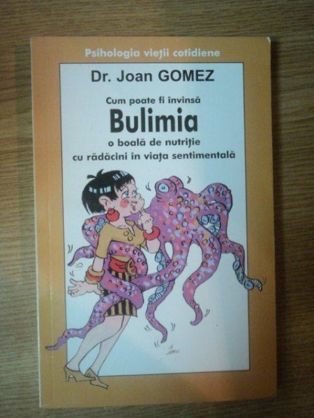 CUM POATE FI INVINSA BULIMIA , O BOALA DE NUTRITIE CU RADACINI IN VIATA SENTIMENTALA de JOAN GOMEZ , 2004 *PREZINTA URME DE UZURA