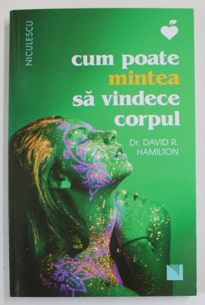 CUM POATE MINTEA SA VINDECE CORPUL de DAVID R. HAMILTON , 2020