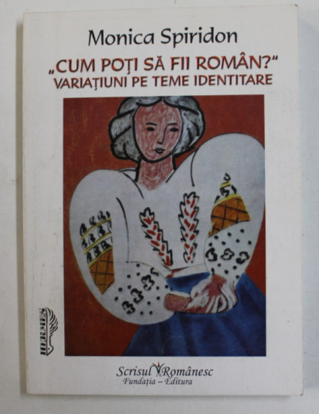 '' CUM POTI SA FII ROMAN ? '' VARIATIUNI PE TEME IDENTITARE de MONICA SPIRIDON , 2006