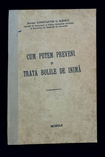 CUM PUTEM PREVENI SI TRATA BOLILE DE INIMA de DOCTOR CONSTANTIN C. ILIESCU - BUCURESTI, 1942
