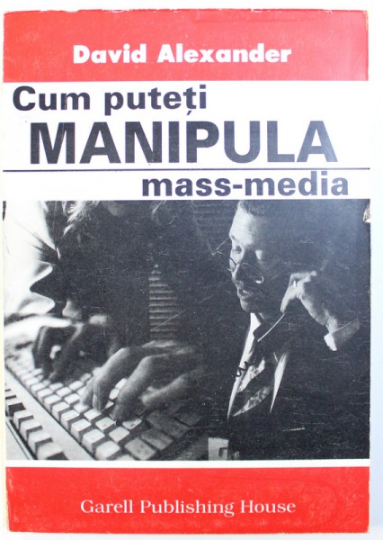 CUM  PUTETI MANIPULA MASS - MEDIA de DAVID ALEXANDER , 1993 , PREZINTA UNELE SUBLINIERI CU MARKERUL GALBEN