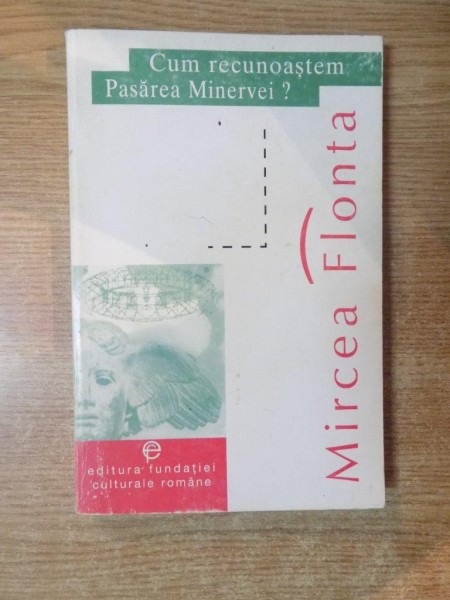 CUM RECUNOASTEM PASAREA MINERVEI , REFLECTII ASUPRA PERCEPTIEI FILOSOFIEI IN CULTURA ROMANEASCA , , Bucuresti 1998