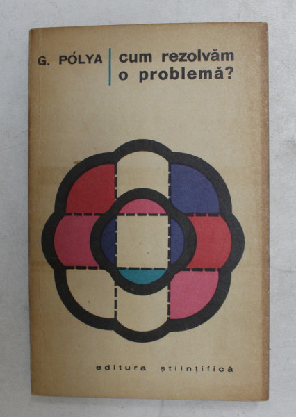 CUM REZOLVAM O PROBLEMA - UN NOU ASPECT AL METODEI MATEMATICE de G. POLYA , 1965