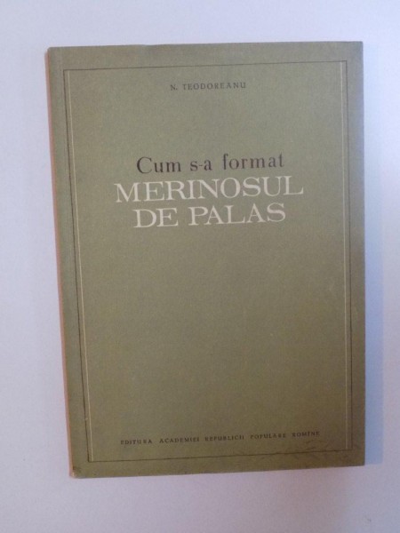 CUM S-A FORMAT MERINOSUL DE PALAS de N. TEODOREANU , 1955