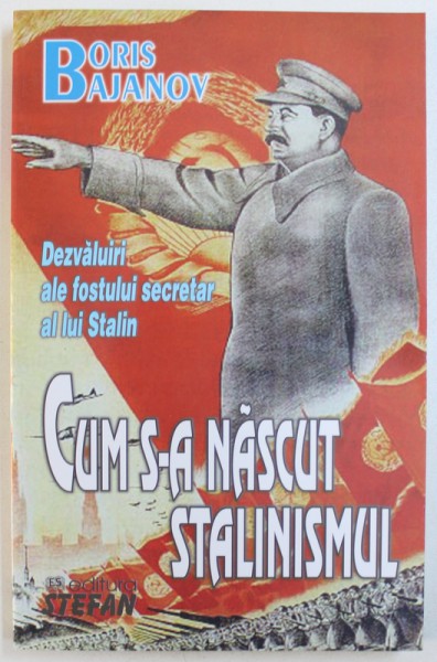CUM S-A  NASCUT STALINISMUL - DEZVALUIRI  ALE FOSTULUI SECRETAR AL LUI STALIN de BORIS BAJANOV , 2010