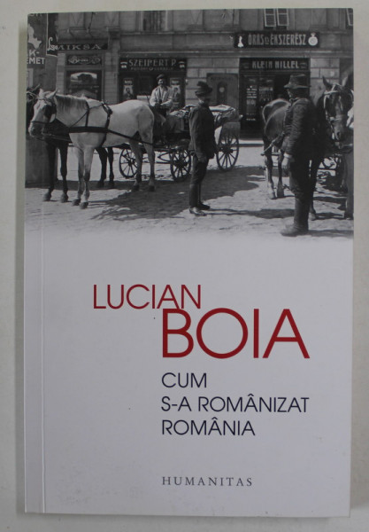 CUM S-A ROMANIZAT ROMANIA de LUCIAN BOIA , 2015 , EXEMPLAR SEMNAT SI DATAT DE AUTOR *