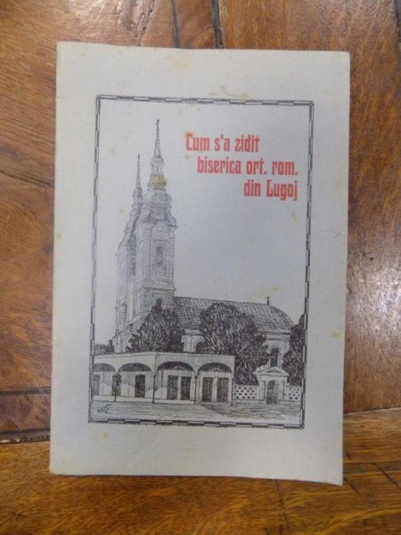 Cum s-a zidit biserica ortodoxa romana din Lugoj 1936