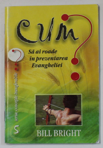 CUM SA AI ROADE IN PREZENTAREA EVANGHELIEI de BILL  BRIGHT , 2002