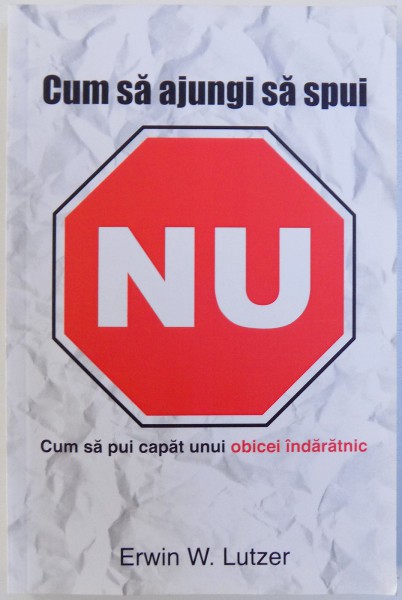 CUM SA AJUNGI SA SPUI NU. CUM SA PUI CAPAT UNUI OBICEI INDARATNIC de ERWIN W. LUTZER  2010