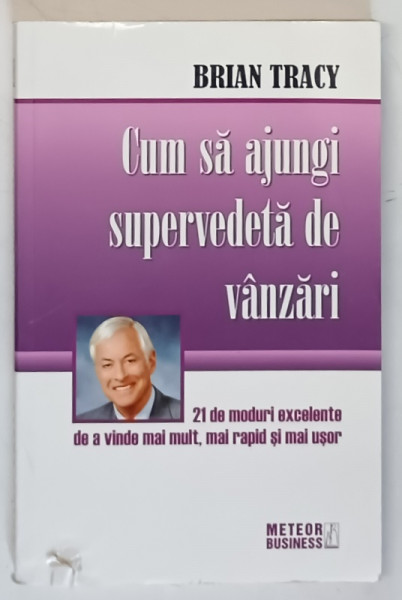CUM SA AJUNGI SUPERVEDETA DE VANZARI , 21 DE MODURI EXCELENTE DE A VINDE MAI MULT , MAI RAPID SI MAI USOR de BRIAN TRACY , 2003 *MIC DEFECT COPERTA FATA