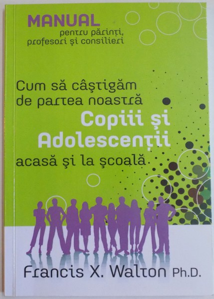 CUM SA CASTIGAM DE PARTEA NOASTRA , COPIII SI ADOLESCENTII ACASA SI LA SCOALA de FRANCIS X. WALTON , 2012