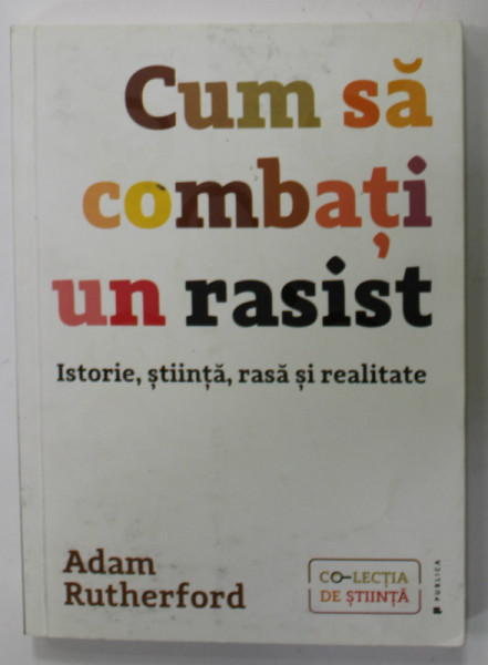 CUM SA COMBATI UN RASIST - ISTORIE , STIINTA , RASA SI REALITATE de ADAM RUTHERFORD , 2021