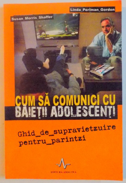 CUM SA COMUNICI CU BAIETII ADOLESCENTI , GHID DE SUPRAVIETUIRE PENTRU PARINTI de SUSAN MORRIS SHAFFER , LINDA PERLMAN GORDON , 2006*PREZINTA HALOURI DE APA