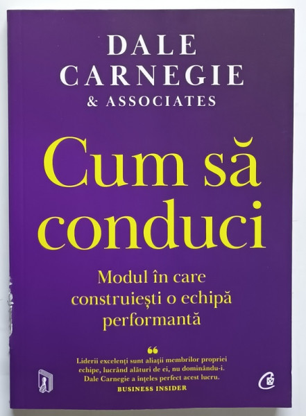 CUM SA CONDUCI , MODUL IN CARE CONTRUIESTI O ECHIPA PERFORMANTA de DALE CARNEGIE , 2023 *DEFECT COTOR