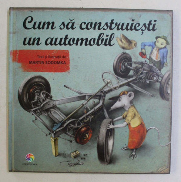 CUM SA CONSTRUIESTI UN AUTOMOBIL , text si ilustratii de MARTIN SODOMKA , 2018