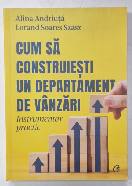 CUM SA CONSTRUIESTI UN DEPARTAMENT DE VANZARI , INSTRUMENTAR PRACTIC de ALINA ANDRIUTA si LORAND SOARES SZASZ , 2022