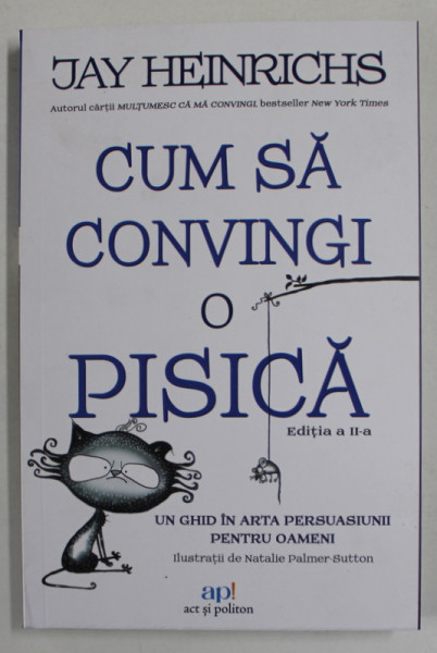 CUM SA CONVINGI O PISICA , UN GHID IN ARTA PERSUASIUNII PENTRU OAMENI de JAY HEINRICHS , 2023