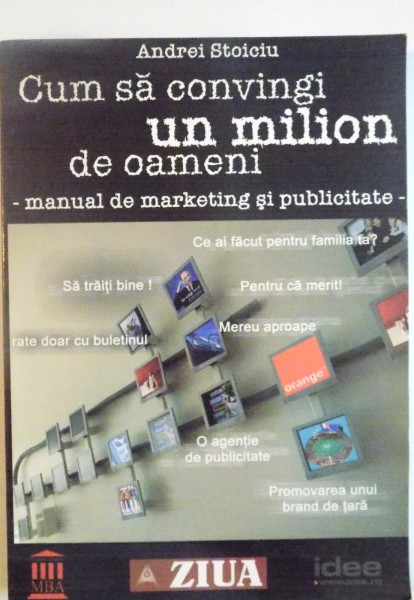 CUM SA CONVINGI UN MILION DE OAMENI, MANUAL DE MARKETING SI PUBLICITATE de ANDREI STOICIU, 2006