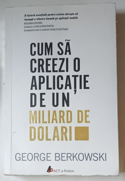 CUM SA CREEZI  O APLICATIE DE UN MILIARD DE DOLARI de GEORGE BERKOWSKI , 2017