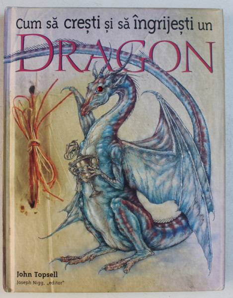 CUM SA CRESTI SI SA INGRIJESTI UN DRAGON de JOHN TOPSELL , ilustratii de DAN MALONE , 2007