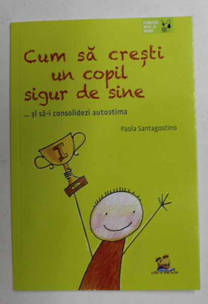 CUM SA CRESTI UN COPIL SIGUR DE SINE ...SI SA- I CONSOLIDEZI AUTOSTIMA de PAOLA SANTAGOSTINO , 2018