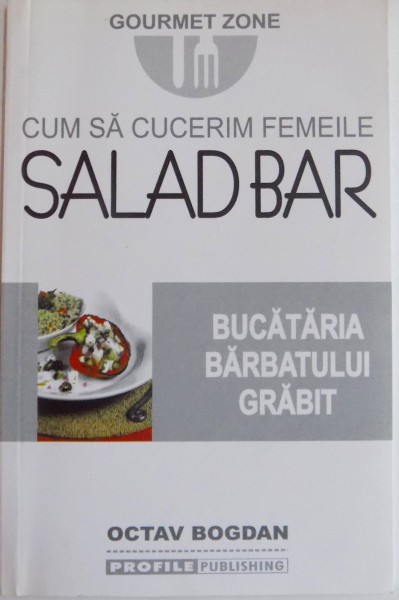 CUM SA CUCERIM FEMEILE SALADBAR , BUCATARIA BARBATULUI GRABIT de GOURMET ZONE , 2005