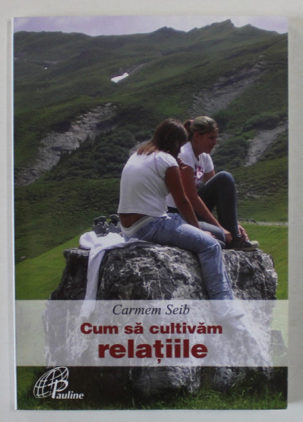 CUM SA CULTIVAM RELATIILE de CARMEN SEIB , 2006 , FORMAT MIC