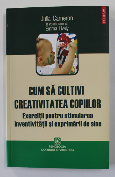 CUM SA CULTIVI CREATIVITATEA COPIILOR de JULIA CAMERON in colaborare cu EMMA LIVELY , 2013