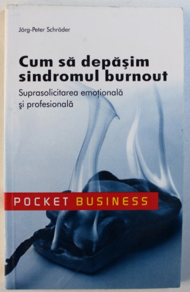 CUM SA DEPASIM SINDROMUL BURNOUT  - SUPRASOLICITAREA EMOTIONALA SI PROFESIONALA de JORG - PETER SCHRODER , 2010