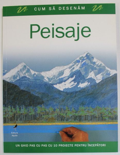 CUM SA DESENAM PEISAJE , UN GHID PAS CU PAS CU 10 PROIECTE PENTRU INCEPATORI , 2008