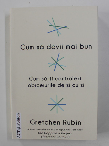 CUM SA DEVII MAI BUN - CUM SA - TI CONTROLEZI OBICEIURILE DE ZI CU ZI de GRETCHEN RUBIN , 2018