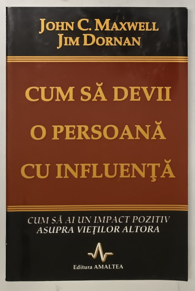 CUM SA DEVII O PERSOANA CU INFLUENTA de JOHN C. MAXWELL , JIM DORNAN , Bucuresti 1998