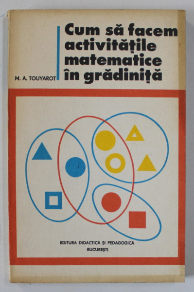 CUM SA FACEM ACTIVITATILE MATEMATICE IN GRADINITA de M.A. TOUYAROT , 1977