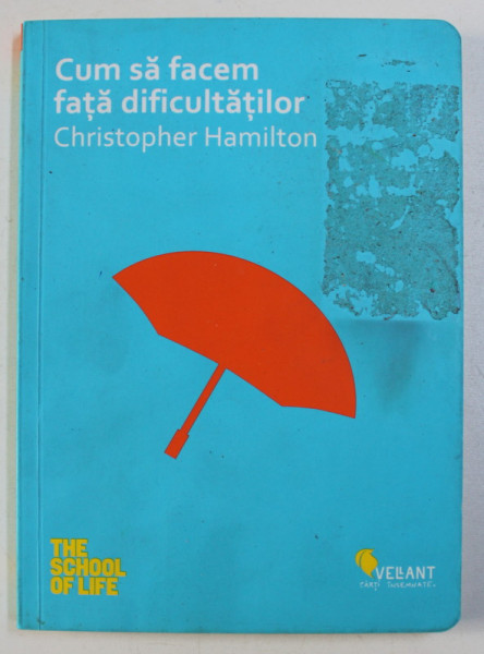 CUM SA FACEM FATA DIFICULTATILOR de CHRISTOPHER HAMILTON , 2015