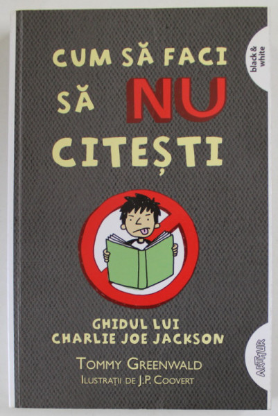 CUM SA FACI SA NU CITESTI , GHIDUL LUI CHARLIE JOE JACKSON , de TOMMY GREENWALD , ilustratii de J.P. COOVERT , 2014