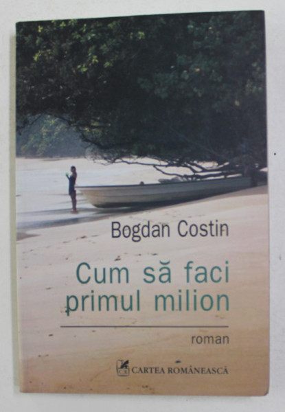 CUM SA FACI UN MILION , roman de BOGDAN COSTIN , 2013