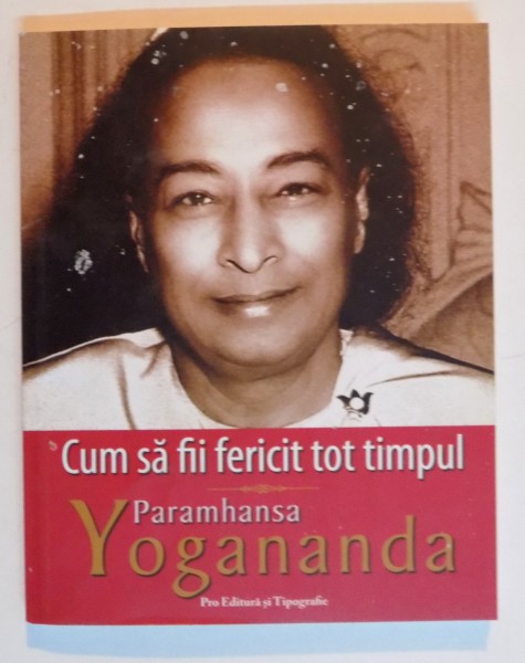 CUM SA FII FERICIT TOT TIMPUL de PARAMHANSA YOGANANDA , 2008