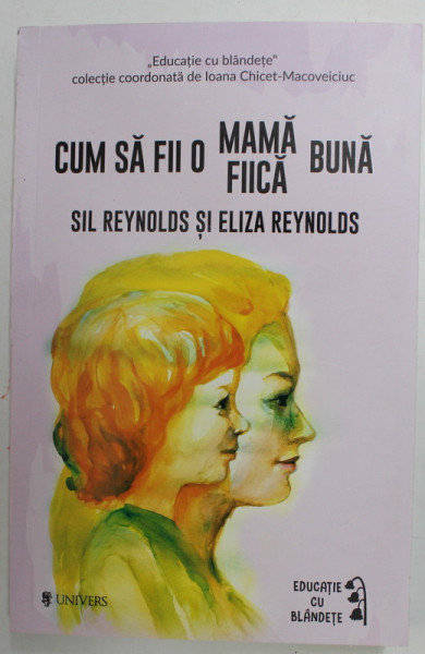 CUM SA FII O MAMA BUNA si CUM SA FII O FIICA BUNA de SIL REYNOLDS si ELIZA REYNOLDS , 2019, COTOR LIPIT CU SCOCI