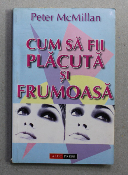 CUM SA FII PLACUTA SI FRUMOASA de PETER McMILLAN , 2003