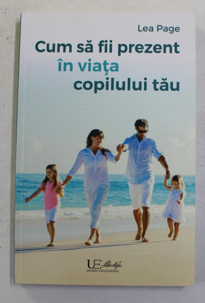 CUM SA FII PREZENT IN VIATA COPILULUI TAU de LEA PAGE , 2015