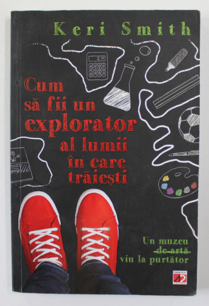 CUM SA FII UN EXPLORATOR AL LUMII IN CARE TRAIESTI de KERI SMITH , 2013