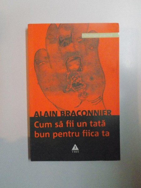 CUM SA FII UN TATA BUN PENTRU FIICA TA de ALAIN BRACONNIER , 2008