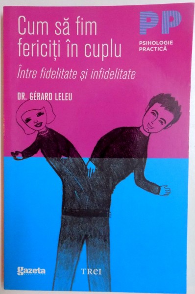 CUM SA FIM FERICITI IN CUPLU , INTRE FIDELITATE SI INFIDELITATE de GERARD LELEU , 2011