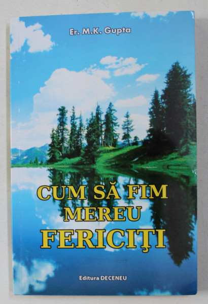 CUM SA FIM MEREU FERICITI de M.K. GUPTA , 2008 * MICI DEFECTE