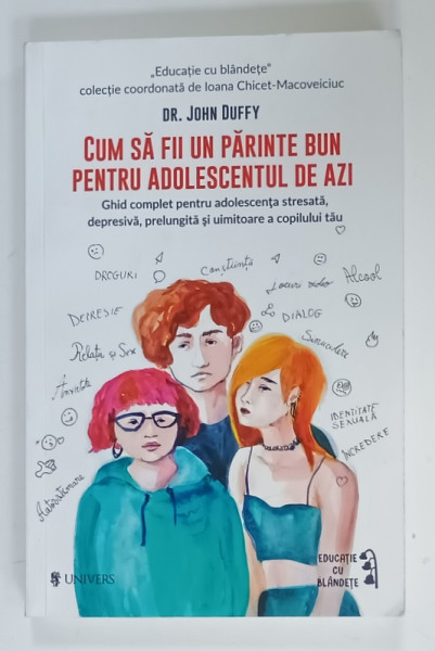 CUM SA FIU UN PARINTE BUN PENTRU ADOLESCENTII DE AZI , GHID COMPLET PENTRU ADOLESCENTA STRESATA , DEPRESIVA , PRELUNGITA SI UIMITOARE A COPILULUI TAU de JOHN DUFFY , 2022