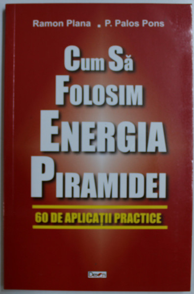 CUM SA FOLOSIM ENERGIA PIRAMIDEI  - 60 DE APLICATII PRACTICE de RAMON PLANA si P. PALOS PONS , 1999