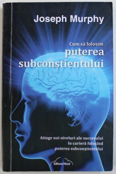 CUM SA FOLOSIM PUTEREA SUBCONSTIENTULUI de JOSEPH MURPHY , 2011