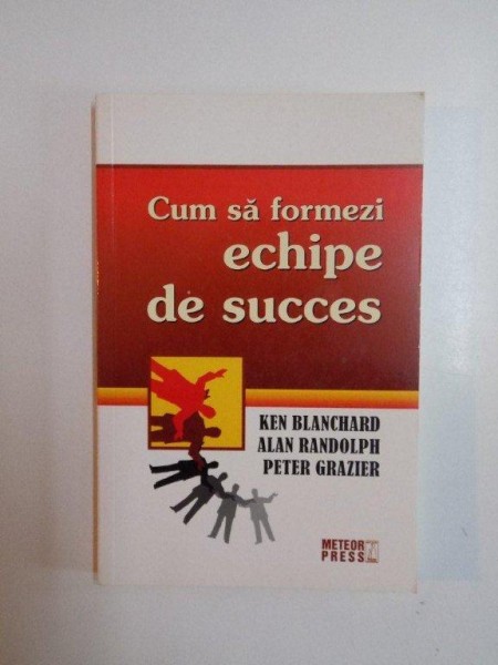 CUM SA FORMEZI ECHIPE DE SUCCES de KEN BLANCHARD , ALAN RANDOLPH , PETER GRAZIER , 2008